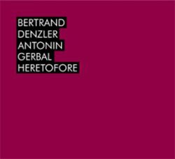 Denzler, Bertrand / Antonin Gerbal: Heretofore