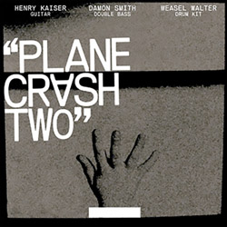 Henry Kaiser / Damon Smith / Weasel Walter: Plane Crash Two (New Atlantis)