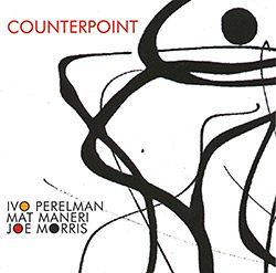 Perelman, Ivo / Mat Maneri / Joe Morris: Counterpoint
