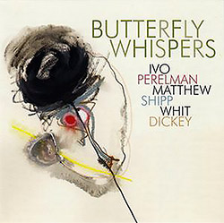 Perelman, Ivo / Matthew Shipp / Whit Dickey: Butterfly Whispers