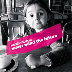 Murcia, Sarah: Never Mind The Future (Ayler)