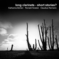 Bohlen, Katharina / Reinald Noisten / Claudius Reimann : Long Clarinets - Short Stories?