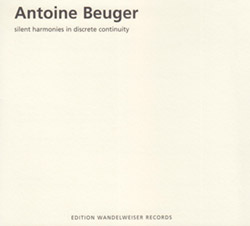 Beuger, Antoine : Silent Harmonies In Discrete Continuity (Edition Wandelweiser Records)