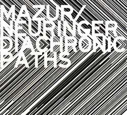 Mazur, Rafel / Keir Neuringer: Diachronic Paths (Relative Pitch)