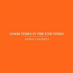Astral Colonels (Anthony Pateras / Valerio Tricoli): Good Times in the End Times (Immediata)