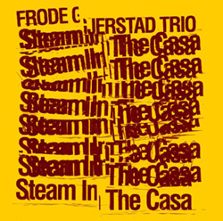 Gjerstad, Frode / Jon Rune Strom / Paal Nilssen-Love: Steam In the Casa (PNL)