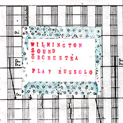 Wilmington Sound Orchestra: Play Russolo