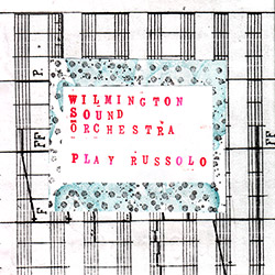 Wilmington Sound Orchestra: Play Russolo (Bad At Raving Foundation)