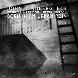Lindberg, John BC3 (Lindberg / Harrison / Norton): Born In An Urban Ruin (Clean Feed)