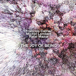 Carrier, Francois / Michel Lambert / Rafal Mazur: The Joy Of Being