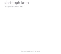 Korn, Christoph : Ich Spreche Diesen Text (Edition Wandelweiser Records)