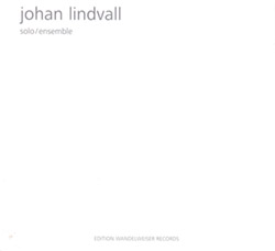 Lindvall, Johan: Solo / Ensemble [2 CDs]