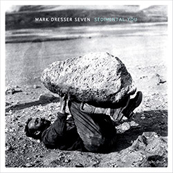 Dresser, Mark Seven (Mitchell / Ehrlich / Boroff / Dessen / White / Black): Sedimental You (Clean Feed) Dresser, Mark Seven (Mitchell / Ehrlich / Boroff / Dessen / White / Black): Sedimental You (Clean Feed)