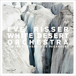 Risser, Eve / White Desert Orchestra: Les Deux Versants Se Regardent