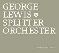 George Lewis & Splitter Orchester: Creative Construction Set (Mikroton Recordings)