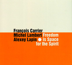 Carrier, Francois / Michel Lambert / Alexey Lapin: Freedom Is Space For The Spirit (FMR) Carrier, Francois / Michel Lambert / Alexey Lapin: Freedom Is Space For The Spirit (FMR)