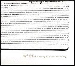 Farmer, Patrick : Wild Horses Think Of Nothing Else The Sea - Tape Readings [2 CASSETTES + TEXT] (Winds Measure)