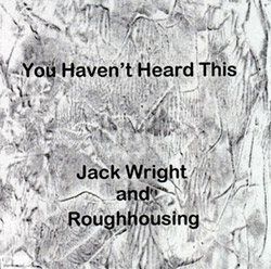 Wright, Jack / Roughhousing: You Haven't Heard This Yet