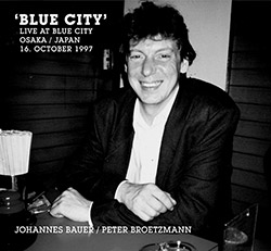 Bauer, Johannes / Peter Brotzmann: Blue City (Live At Blue City Osaka / Japan 16. October 1997)