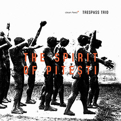 Trespass Trio (Zanussi / Strid / Kuchen): The Spirit of Pitesti (Clean Feed)