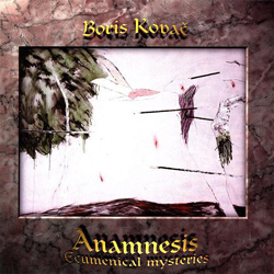 Kovac, Boris: Anamnesis: Ecumenical Mysteries (Les Disques Victo)