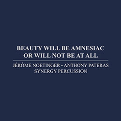 Noetinger, Jerome / Anthony Pateras / Synergy Percussion: Beauty Will Be Amnesiac Or Will Not Be At All (Immediata)