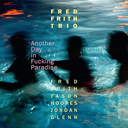Frith, Fred Trio: Another Day in Fucking Paradise (Intakt)