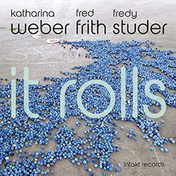 Weber, Katharina / Fred Frith / Fredy Studer: It Rolls (Intakt)