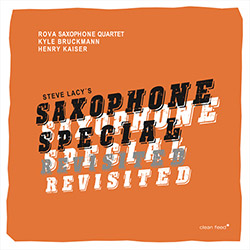 ROVA Saxophone Quartet, Kyle Bruckmann & Henry Kaiser: Steve Lacy's Saxophone Special Revisited (Clean Feed)