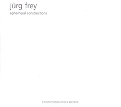 Frey, Jurg: Ephemeral Constructions (Edition Wandelweiser Records)