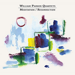 Parker, William Quartets: Meditation / Resurrection [2 CDs] (Aum Fidelity)