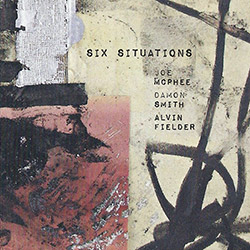 McPhee, Joe / Damon Smith / Alvin Fielder: Six Situations