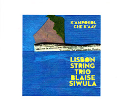 Lisbon String Trio with Blaise Siwula : K'ampokol Che K'aay (Creative Sources)