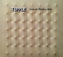 Tipple (Frode Gjerstad / Kevin Norton / David Watson): Live at Elastic Arts