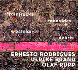 Ernesto Rodrigues / Ulrike Brand / Olaf Rupp: Traintracks, Roadsides, Wastelands, Debris (Creative Sources)