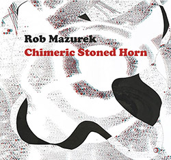 Mazurek, Rob: Chimeric Stoned Horn [CASSETTE + DOWNLOAD]