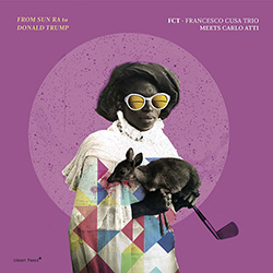 FCT Trio meets Carlos Atti (Atti / Graziano / Evangelista / Cusa): From Sun Ra to Donald Trump (Clean Feed) FCT Trio meets Carlos Atti (Atti / Graziano / Evangelista / Cusa): From Sun Ra to Donald Trump (Clean Feed)