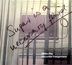 Fite, Niklas / Alexander Frangenheim: Sugar Is A Necessary Fluid (Creative Sources)