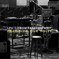 LFU (Lisbon Freedom Unit) : Praise Of Our Folly (Clean Feed) LFU (Lisbon Freedom Unit) : Praise Of Our Folly (Clean Feed)