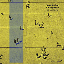Ballou, Dave / Beephonk: The Windup (Clean Feed) Ballou, Dave / Beephonk: The Windup (Clean Feed)