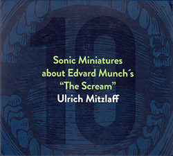 Mitzlaff, Urlich: Ten Sonic Miniatures about the "Scream" by Edvard Munch