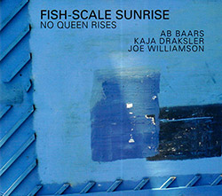 Fish-Scale Sunrise (Ab Baars / Kaja Draksler / Joe Williamson: No Queen Rises