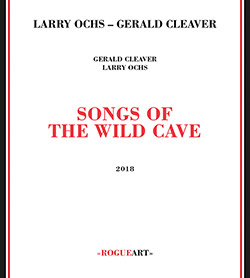 Larry Ochs and Gerald Cleaver: Songs of the Wild Cave (RogueArt)