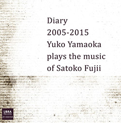 Fujii, Satoko / Yuko Yamaoka: Diary 2005-2015: Tuko Yamaoka plays the music of Satoko Fujii [2 CDs]