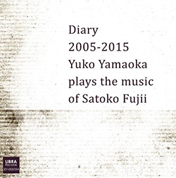 Fujii, Satoko / Yuko Yamaoka: Diary 2005-2015: Tuko Yamaoka plays the music of Satoko Fujii [2 CDs] (Libra)