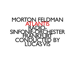 Feldman, Morton (Radio-Sinfonie-Orchester Frankfurt): Atlantis (Hat [now] ART)