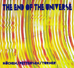 Martin Kuchen / Ed Pettersen / Roger Turner: The End Of The Universe (Split Rock Records)