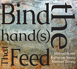 Foster, Michael / Michael Zerang / Katherine Young: Bind the Hand(s) That Feed