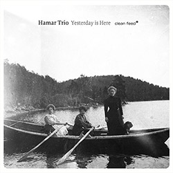 Hamar Trio (Holm / Faustino / Morao): Yesterday Is Here (Clean Feed)