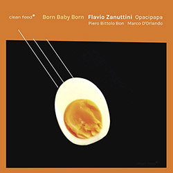 Zanuttini, Flavio Opacipapa: Born Baby Born (Clean Feed)